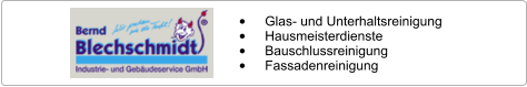 •	Glas- und Unterhaltsreinigung •	Hausmeisterdienste •	Bauschlussreinigung •	Fassadenreinigung